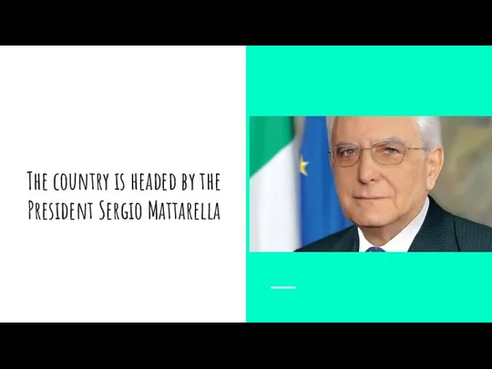 The country is headed by the President Sergio Mattarella