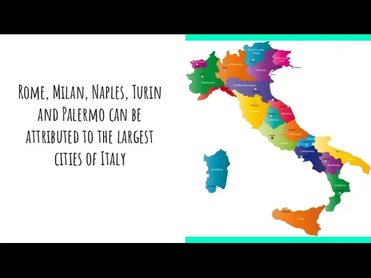 Rome, Milan, Naples, Turin and Palermo can be attributed to the largest cities of Italy