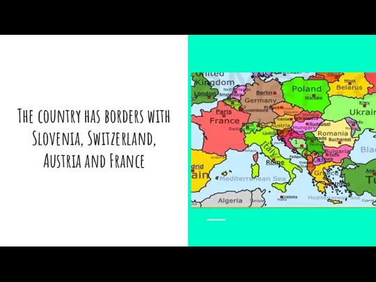 The country has borders with Slovenia, Switzerland, Austria and France