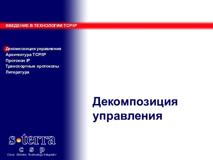 Декомпозиция управления ВВЕДЕНИЕ В ТЕХНОЛОГИИ TCP/IP Декомпозиция управления Архитектура TCP/IP Протокол IP Транспортные протоколы Литература