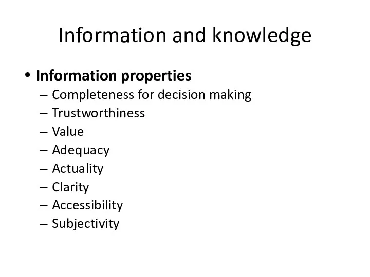 Information and knowledge Information properties Completeness for decision making Trustworthiness Value Adequacy Actuality Clarity Accessibility Subjectivity