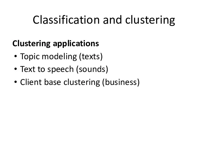 Classification and clustering Clustering applications Topic modeling (texts) Text to speech (sounds) Client base clustering (business)