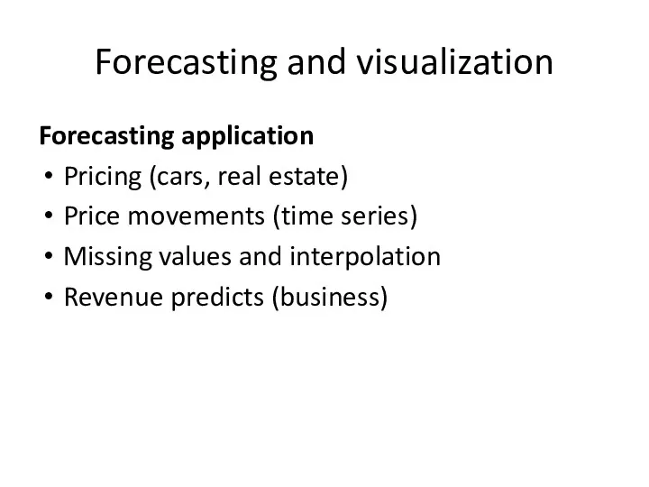 Forecasting and visualization Forecasting application Pricing (cars, real estate) Price movements (time series)