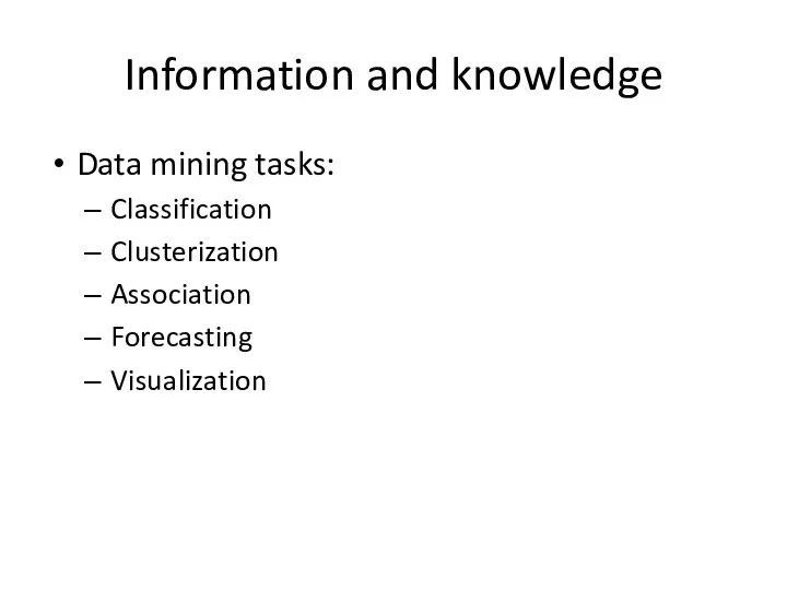 Information and knowledge Data mining tasks: Classification Clusterization Association Forecasting Visualization