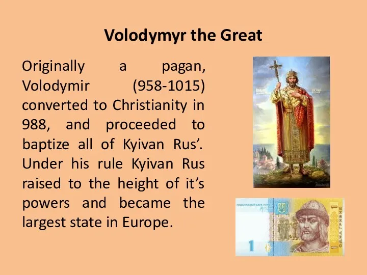 Volodymyr the Great Originally a pagan, Volodymir (958-1015) converted to