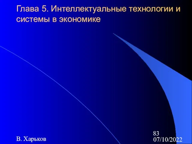 07/10/2022 В. Харьков Глава 5. Интеллектуальные технологии и системы в экономике