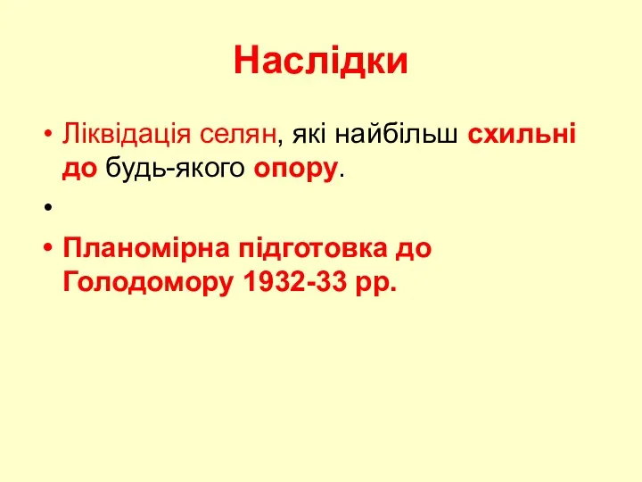 Наслідки Ліквідація селян, які найбільш схильні до будь-якого опору. Планомірна підготовка до Голодомору 1932-33 рр.