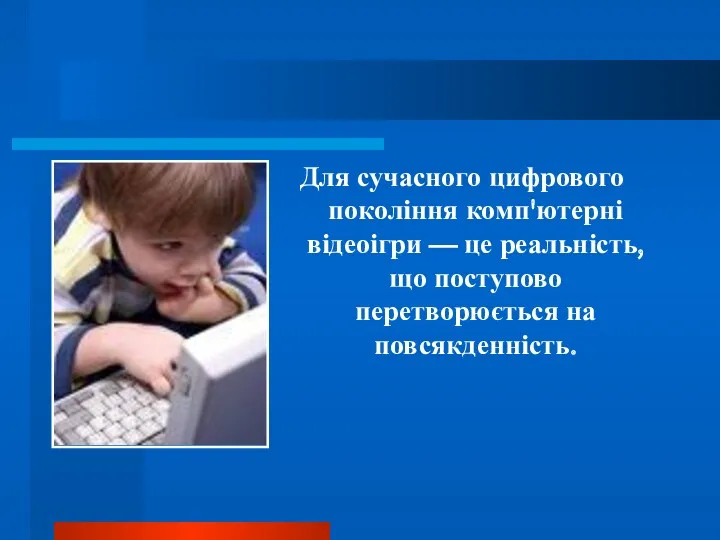 Для сучасного цифрового покоління комп'ютерні відеоігри — це реальність, що поступово перетворюється на повсякденність.