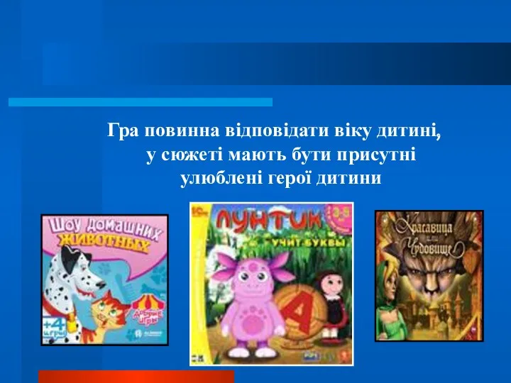 Гра повинна відповідати віку дитині, у сюжеті мають бути присутні улюблені герої дитини