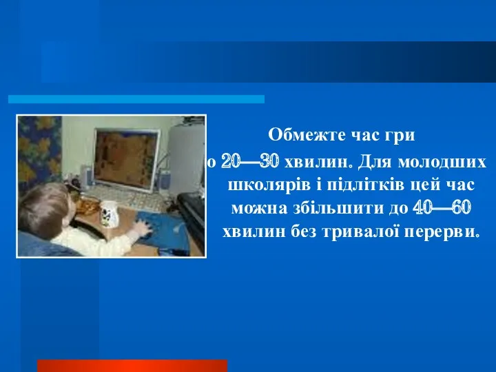 Обмежте час гри до 20—30 хвилин. Для молодших школярів і