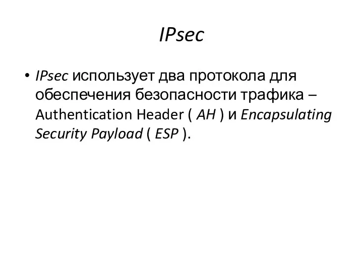 IPsec IPsec использует два протокола для обеспечения безопасности трафика – Authentication Header (