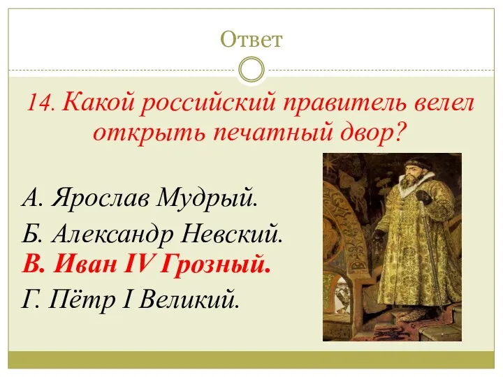 Ответ 14. Какой российский правитель велел открыть печатный двор? А. Ярослав Мудрый. Б.