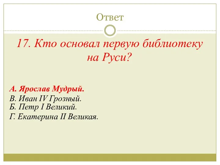 Ответ 17. Кто основал первую библиотеку на Руси? А. Ярослав