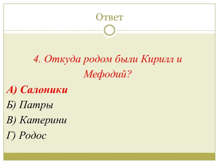 Ответ 4. Откуда родом были Кирилл и Мефодий? А) Салоники Б) Патры В) Катерини Г) Родос