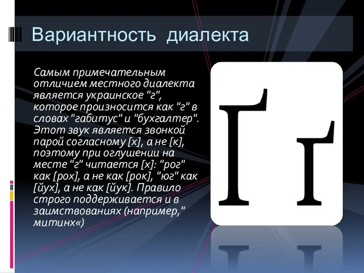 Самым примечательным отличием местного диалекта является украинское "г", которое произносится