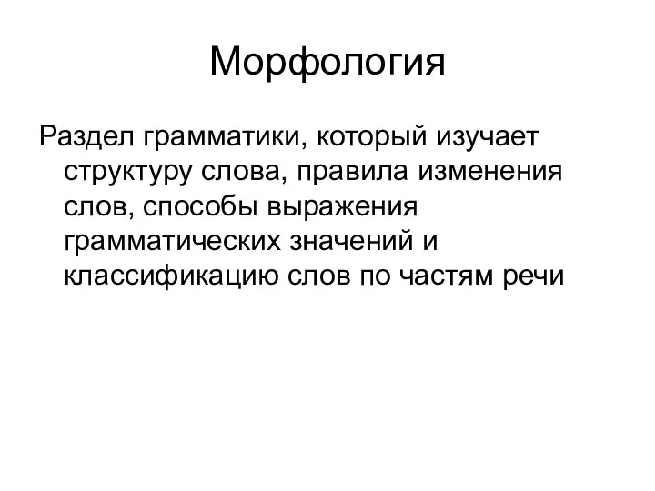 Морфология Раздел грамматики, который изучает структуру слова, правила изменения слов,