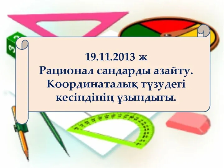 19.11.2013 ж Рационал сандарды азайту. Координаталық түзудегі кесіндінің ұзындығы.