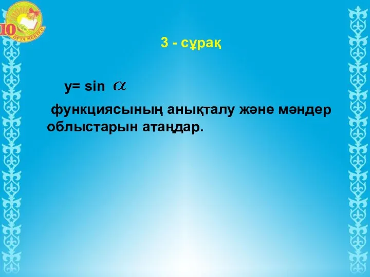 у= sin функциясының анықталу және мәндер облыстарын атаңдар. 3 - сұрақ