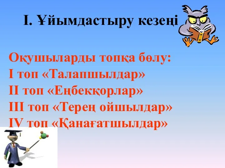 І. Ұйымдастыру кезеңі Оқушыларды топқа бөлу: І топ «Талапшылдар» ІІ