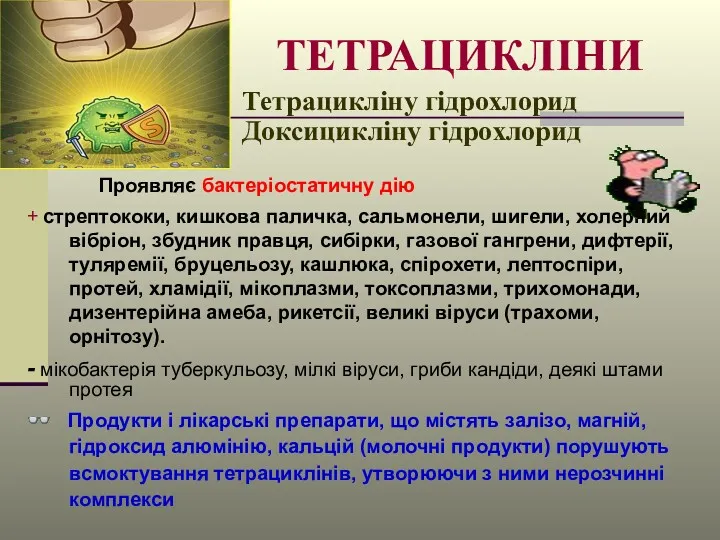 ТЕТРАЦИКЛІНИ Проявляє бактеріостатичну дію + стрептококи, кишкова паличка, сальмонели, шигели,