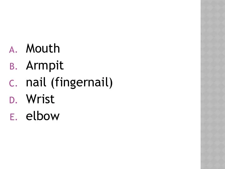 Mouth Armpit nail (fingernail) Wrist elbow