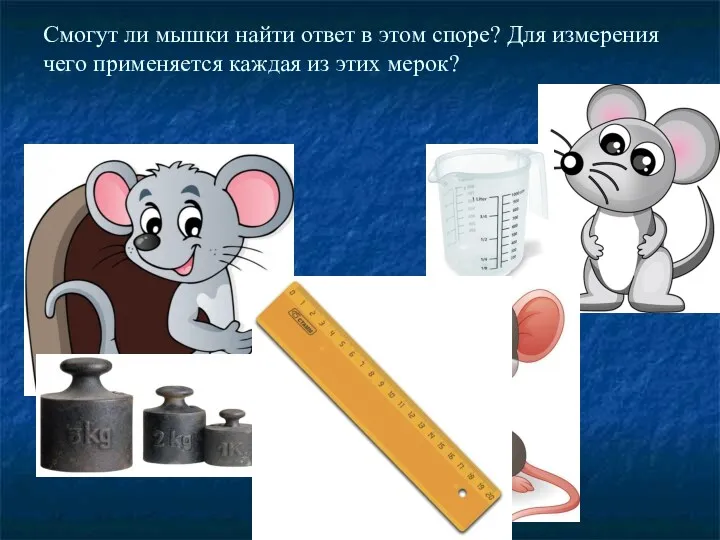 Смогут ли мышки найти ответ в этом споре? Для измерения чего применяется каждая из этих мерок?