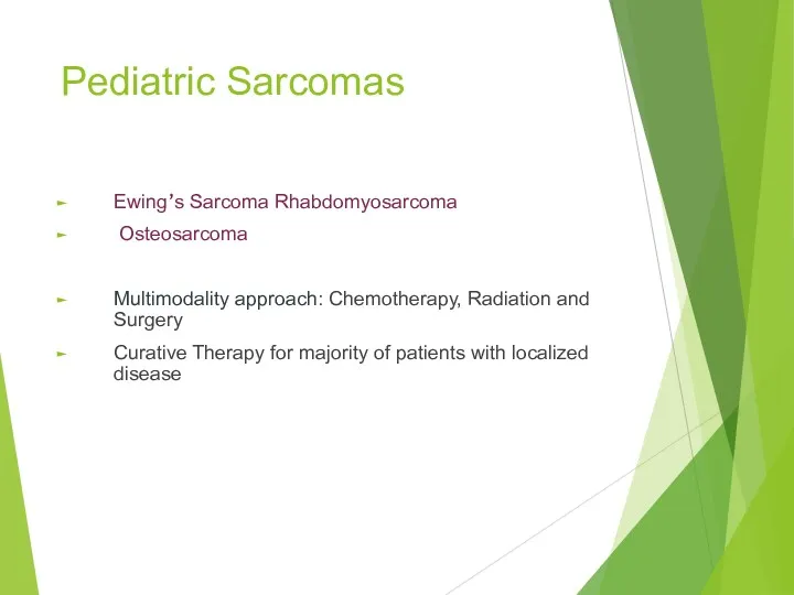 Pediatric Sarcomas Ewing’s Sarcoma Rhabdomyosarcoma Osteosarcoma Multimodality approach: Chemotherapy, Radiation
