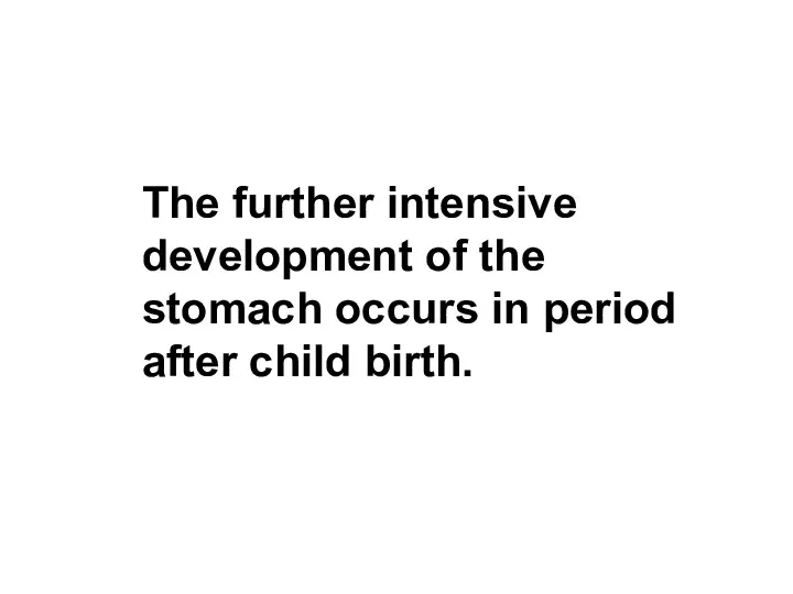 The further intensive development of the stomach occurs in period after child birth.