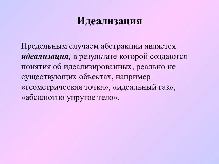 Идеализация Предельным случаем абстракции является идеализация, в результате которой создаются понятия об идеализированных,