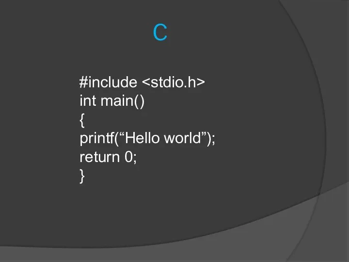 C #include int main() { printf(“Hello world”); return 0; }