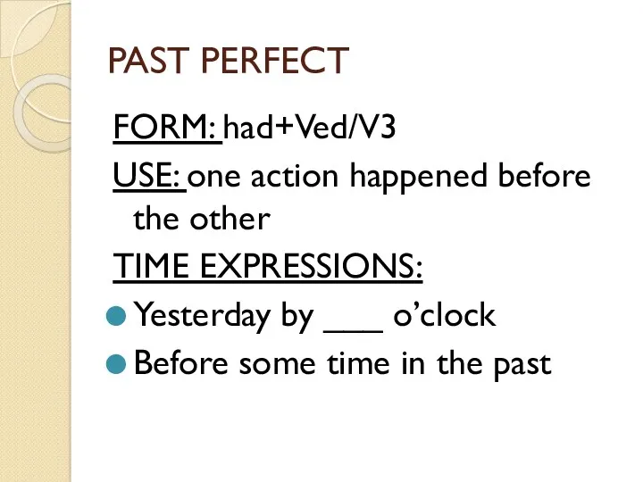 PAST PERFECT FORM: had+Ved/V3 USE: one action happened before the