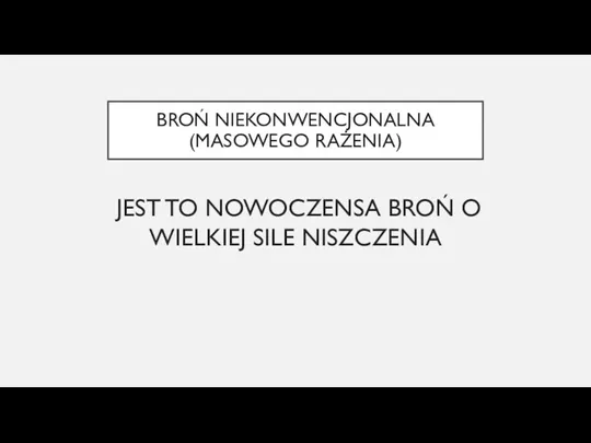 BROŃ NIEKONWENCJONALNA (MASOWEGO RAŻENIA) JEST TO NOWOCZENSA BROŃ O WIELKIEJ SILE NISZCZENIA