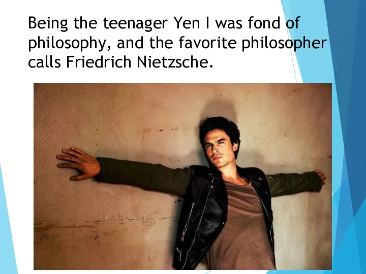 Being the teenager Yen I was fond of philosophy, and the favorite philosopher calls Friedrich Nietzsche.