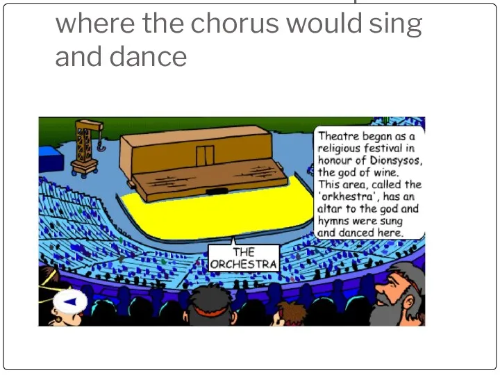 The Orchestra was the place where the chorus would sing and dance