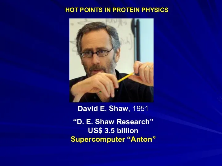 HOT POINTS IN PROTEIN PHYSICS David E. Shaw, 1951 “D.