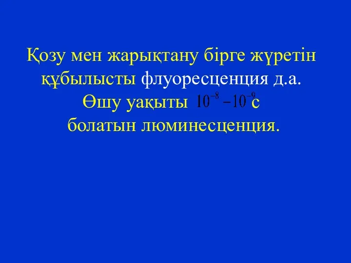 Қозу мен жарықтану бірге жүретін құбылысты флуоресценция д.а. Өшу уақыты с болатын люминесценция.