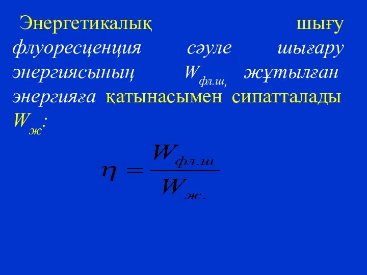 Энергетикалық шығу флуоресценция сәуле шығару энергиясының Wфл.ш, жұтылған энергияға қатынасымен сипатталады Wж: