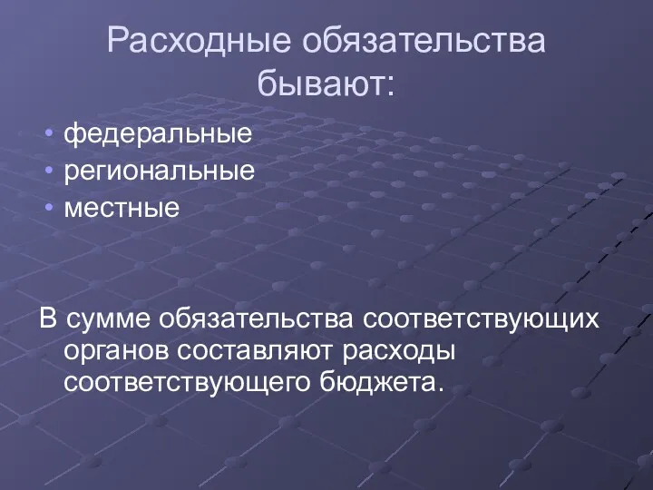 Расходные обязательства бывают: федеральные региональные местные В сумме обязательства соответствующих органов составляют расходы соответствующего бюджета.