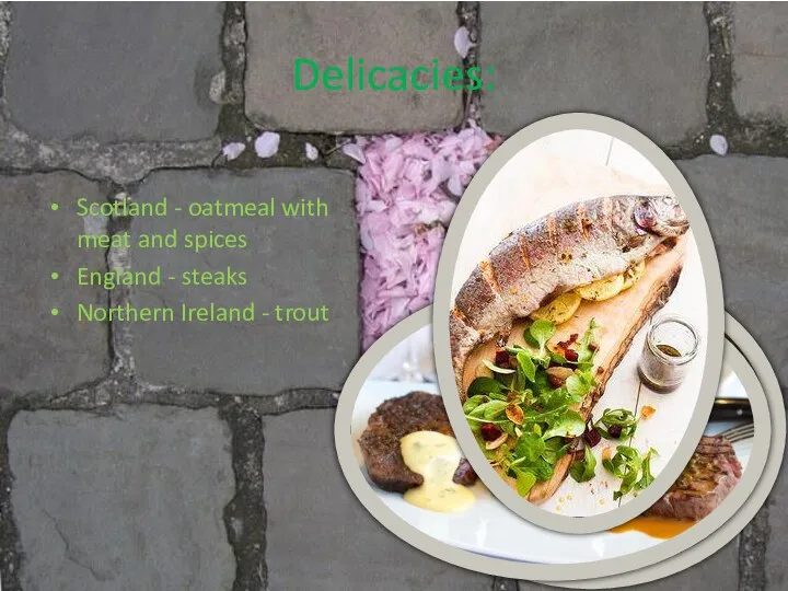 Delicacies: Scotland - oatmeal with meat and spices England - steaks Northern Ireland - trout