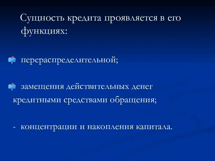 Сущность кредита проявляется в его функциях: перераспределительной; замещения действительных денег