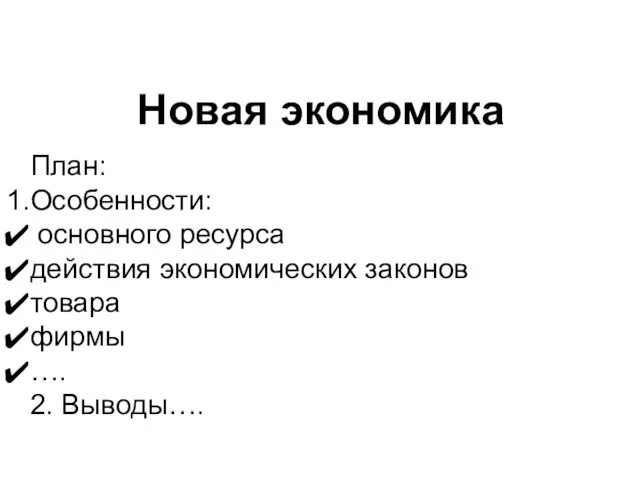 Новая экономика План: Особенности: основного ресурса действия экономических законов товара фирмы …. 2. Выводы….