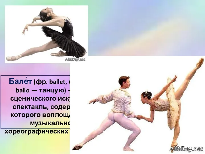 Бале́т (фр. ballet, от итал. ballo — танцую) — вид сценического искусства; спектакль,