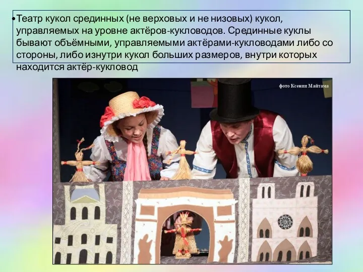 Театр кукол срединных (не верховых и не низовых) кукол, управляемых на уровне актёров-кукловодов.