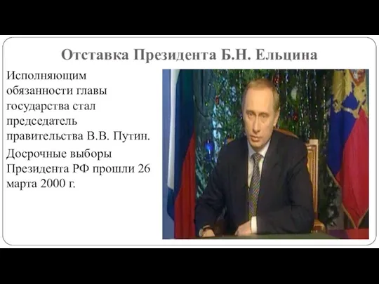 Отставка Президента Б.Н. Ельцина Исполняющим обязанности главы государства стал председатель