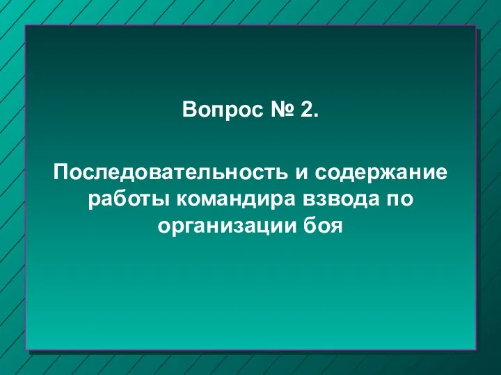 Вопрос № 2. Последовательность и содержание работы командира взвода по организации боя