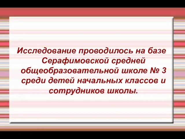 Исследование проводилось на базе Серафимовской средней общеобразовательной школе № 3 среди детей начальных