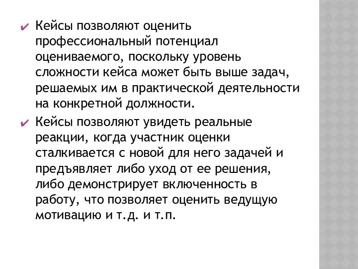 Кейсы позволяют оценить профессиональный потенциал оцениваемого, поскольку уровень сложности кейса