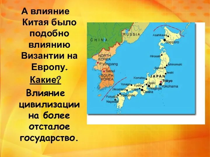 А влияние Китая было подобно влиянию Византии на Европу. Какие? Влияние цивилизации на более отсталое государство.