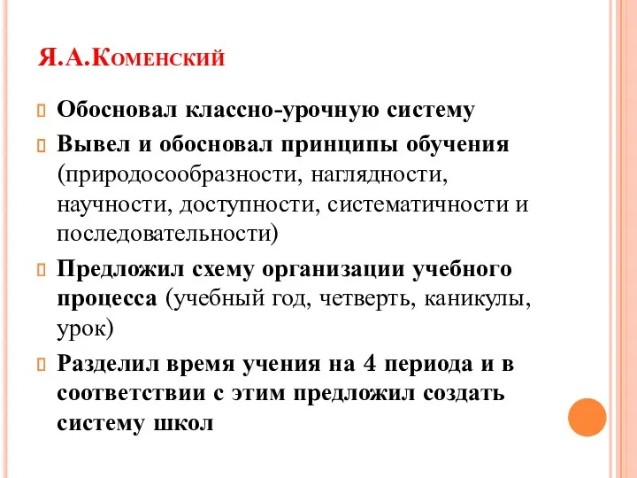 Я.А.Коменский Обосновал классно-урочную систему Вывел и обосновал принципы обучения (природосообразности,