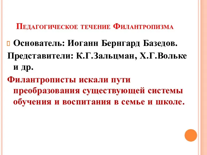 Педагогическое течение Филантропизма Основатель: Иоганн Бернгард Базедов. Представители: К.Г.Зальцман, Х.Г.Вольке